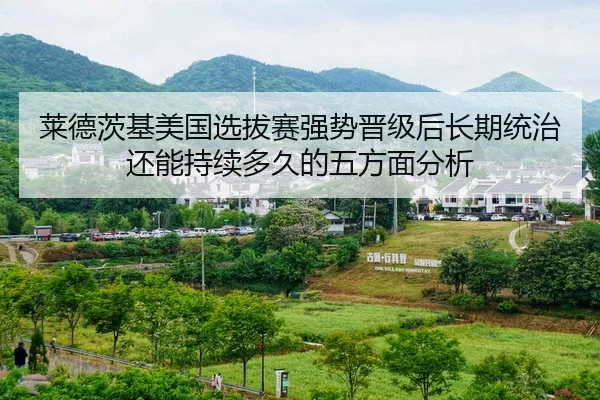 莱德茨基美国选拔赛强势晋级后长期统治还能持续多久的五方面分析